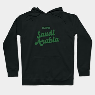 But There's No Place Like Saudi Arabia Hoodie